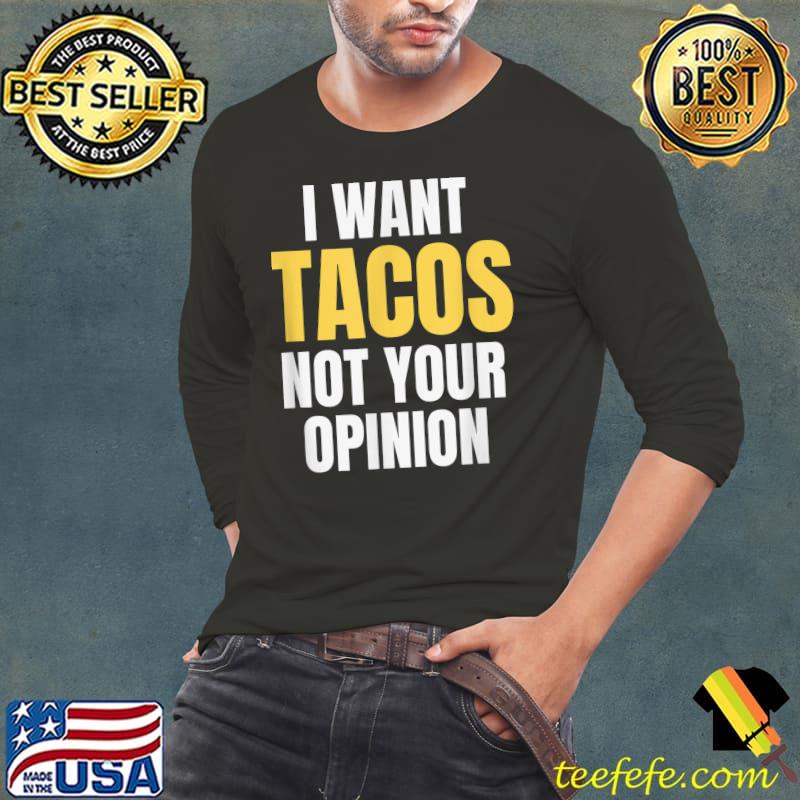 Awesome I Want Tacos Not Your Opinion T-Shirt Long Sleeve Tee Awesome I Want Tacos Not Your Opinion T-Shirt Long Sleeve Tee