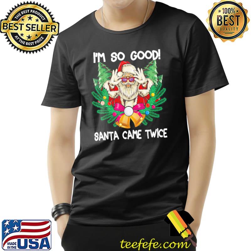 Awesome I’m So Good Santa Came Twice Santa Christmas T-Shirt Unisex Awesome I’m So Good Santa Came Twice Santa Christmas T-Shirt Unisex