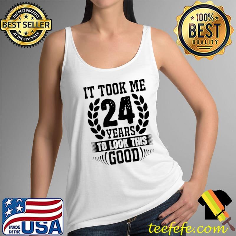 Awesome It took me 24 years to look this good tees Premium T-Shirt Tank Top Awesome It took me 24 years to look this good tees Premium T-Shirt Tank Top