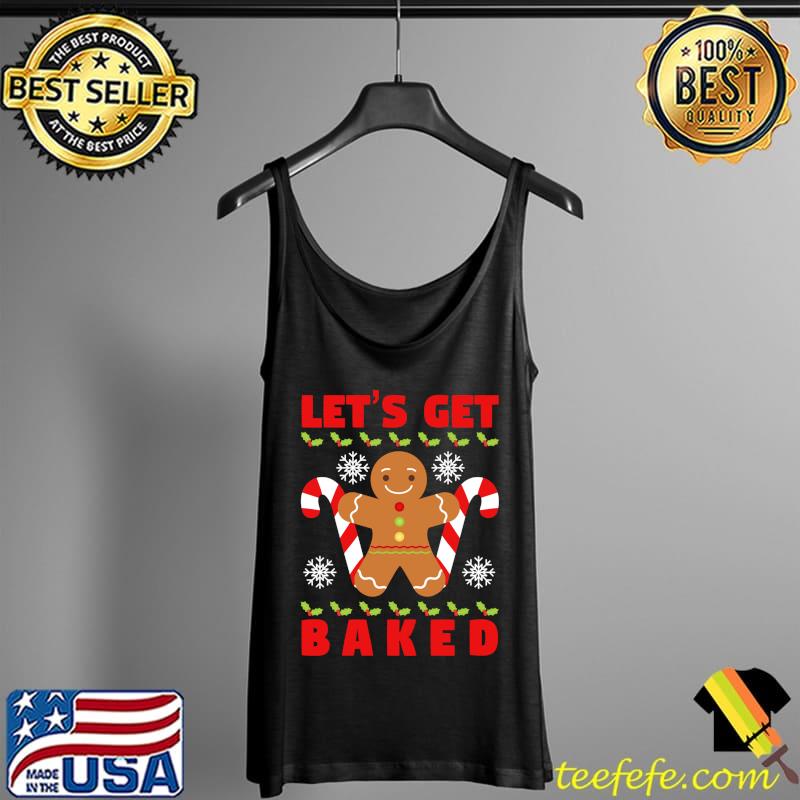 Awesome let's Get Baked Cool Ginger Bread Christmas Tee T-s Tank Top Awesome let's Get Baked Cool Ginger Bread Christmas Tee T-s Tank Top
