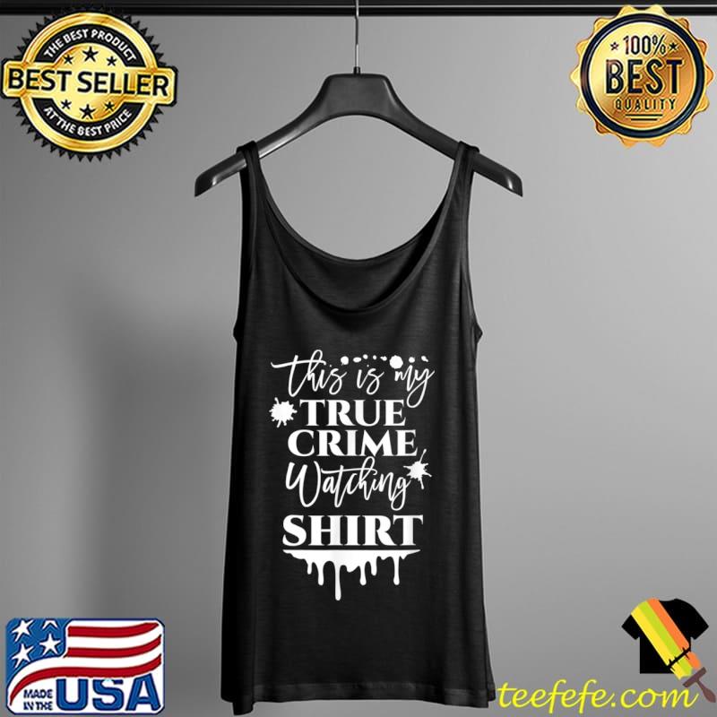 Awesome This Is My True Crime Watching Shirt T Shirt Tank Top Awesome This Is My True Crime Watching Shirt T Shirt Tank Top
