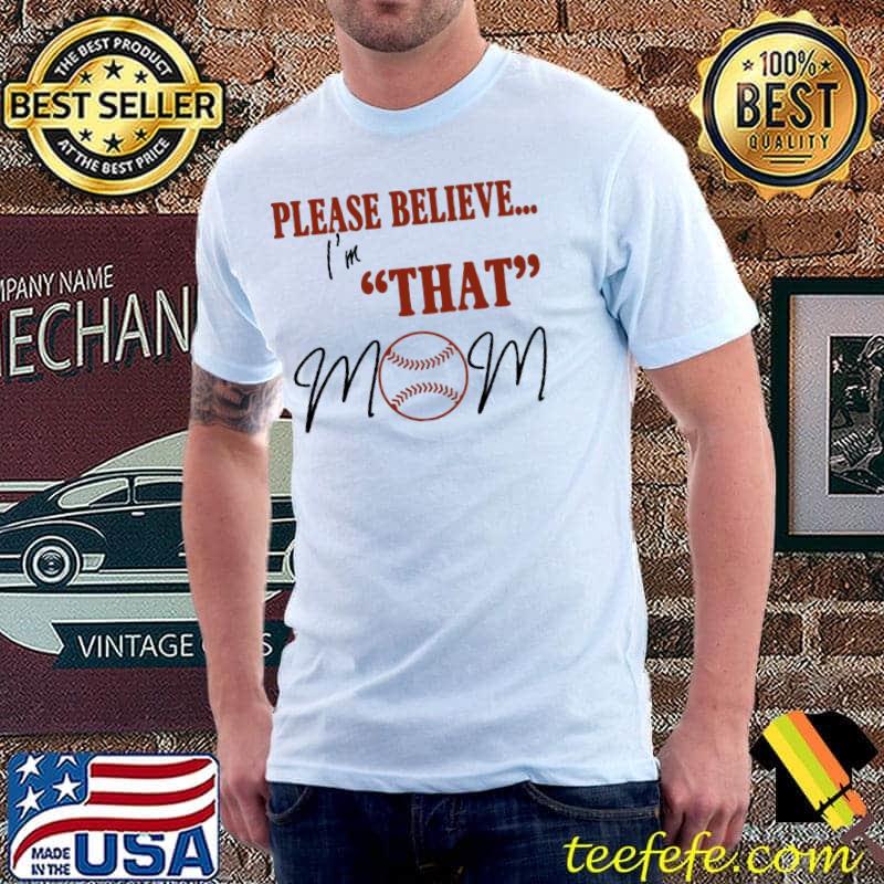 Baseball PLEASE BELIEVE Im That Mom Shirt Unisex Baseball PLEASE BELIEVE Im That Mom Shirt Unisex