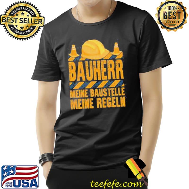 Bauherr Meine Baustelle Meine Regeln Shirt Unisex Bauherr Meine Baustelle Meine Regeln Shirt Unisex