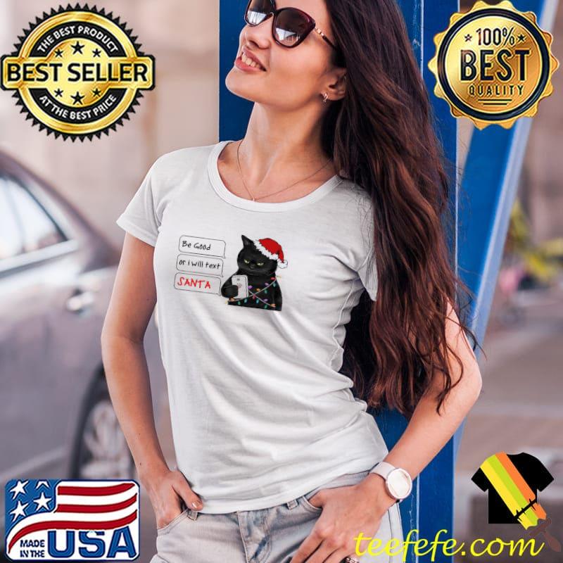 Be Good Or I Will Text Santa Cat Christmas Shirt Ladies Tee Be Good Or I Will Text Santa Cat Christmas Shirt Ladies Tee