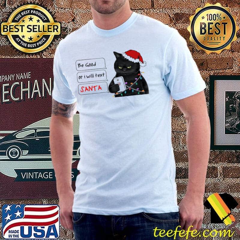 Be Good Or I Will Text Santa Cat Christmas Shirt Unisex Be Good Or I Will Text Santa Cat Christmas Shirt Unisex