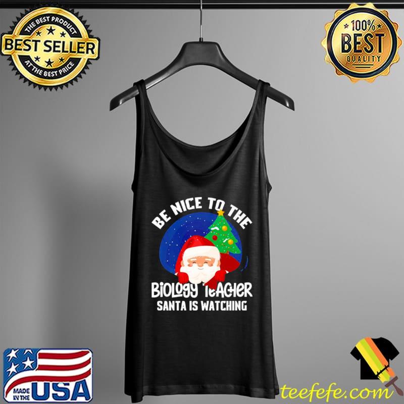 Be nice to biology teacher santa is watching xmas Tank Top Be nice to biology teacher santa is watching xmas Tank Top