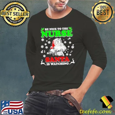 Be Nice To The Nurse Santa Is Watching Christmas Shirt