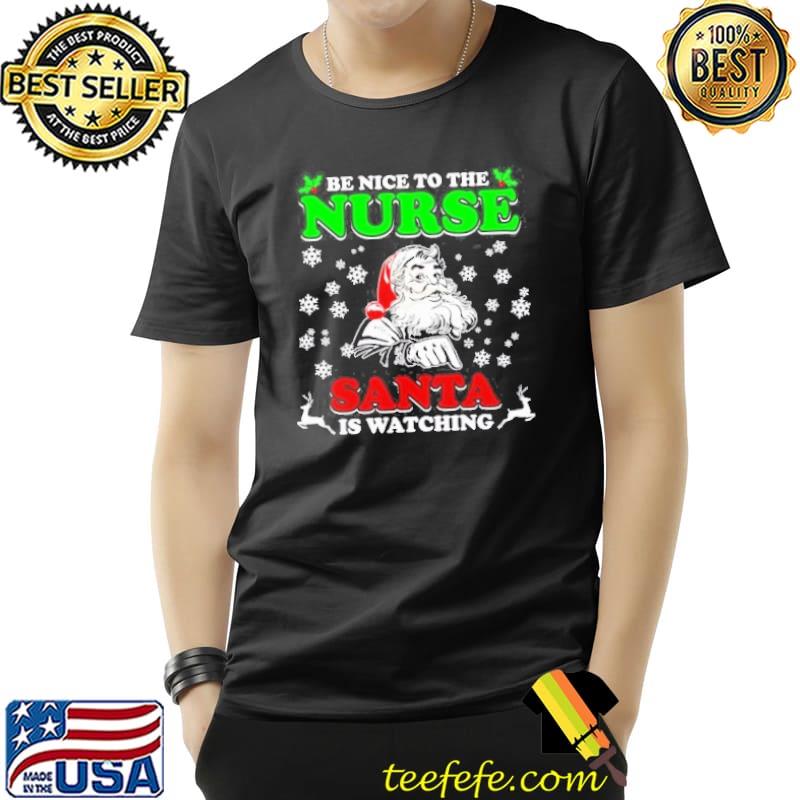 Be Nice To The Nurse Santa Is Watching Christmas Shirt Unisex Be Nice To The Nurse Santa Is Watching Christmas Shirt Unisex