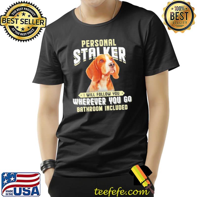 Beagle Personal Stalker I Will Follow You Wherever You Go Bathroom Include Shirt Unisex Beagle Personal Stalker I Will Follow You Wherever You Go Bathroom Include Shirt Unisex