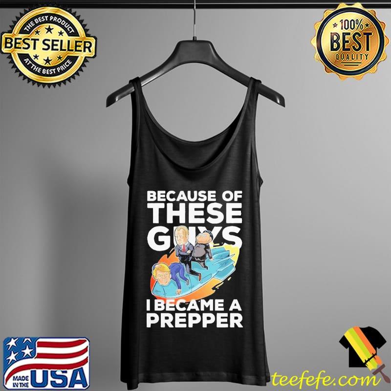 Because Of These Guys I Became A Prepper Shirt Tank Top Because Of These Guys I Became A Prepper Shirt Tank Top