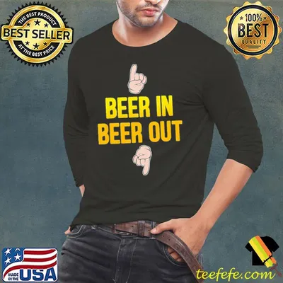 Beer In Beer Out Shirt