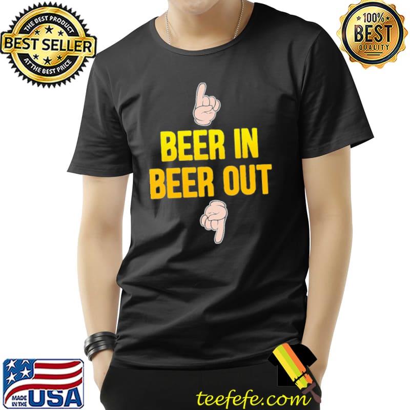 Beer In Beer Out Shirt Unisex Beer In Beer Out Shirt Unisex