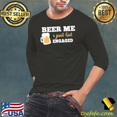 Beer Me I Just Got Engaged Shirt