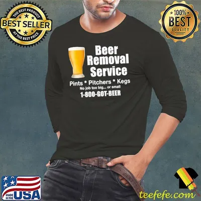 Beer Removal Service Beer Drinking 1800 Got Beer Shirt