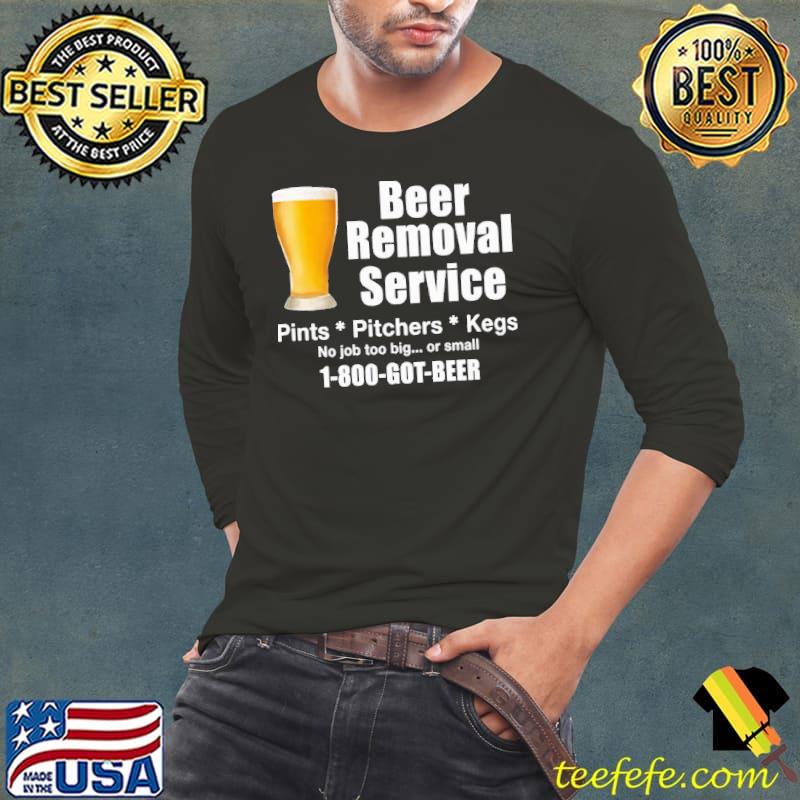 Beer Removal Service Beer Drinking 1800 Got Beer Shirt Beer Removal Service Beer Drinking 1800 Got Beer Shirt