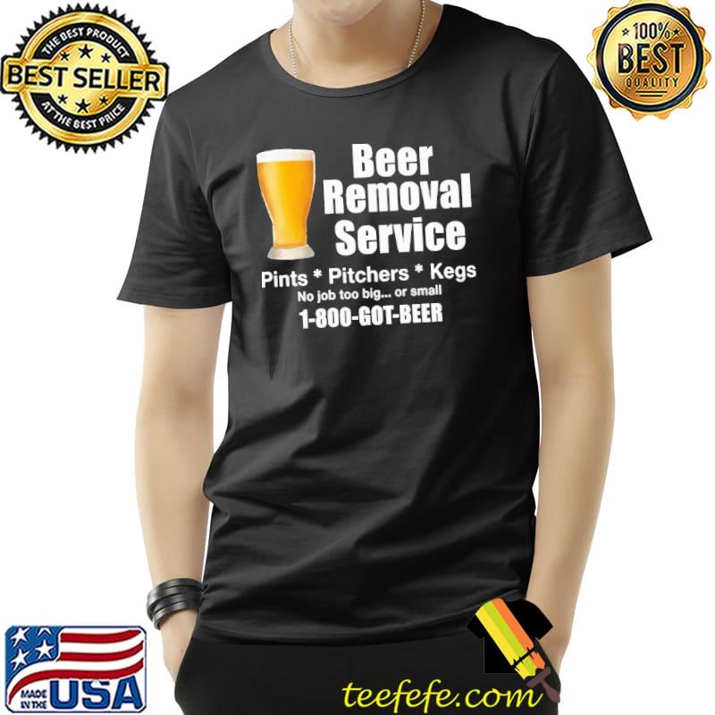 Beer Removal Service Beer Drinking 1800 Got Beer Shirt Unisex Beer Removal Service Beer Drinking 1800 Got Beer Shirt Unisex