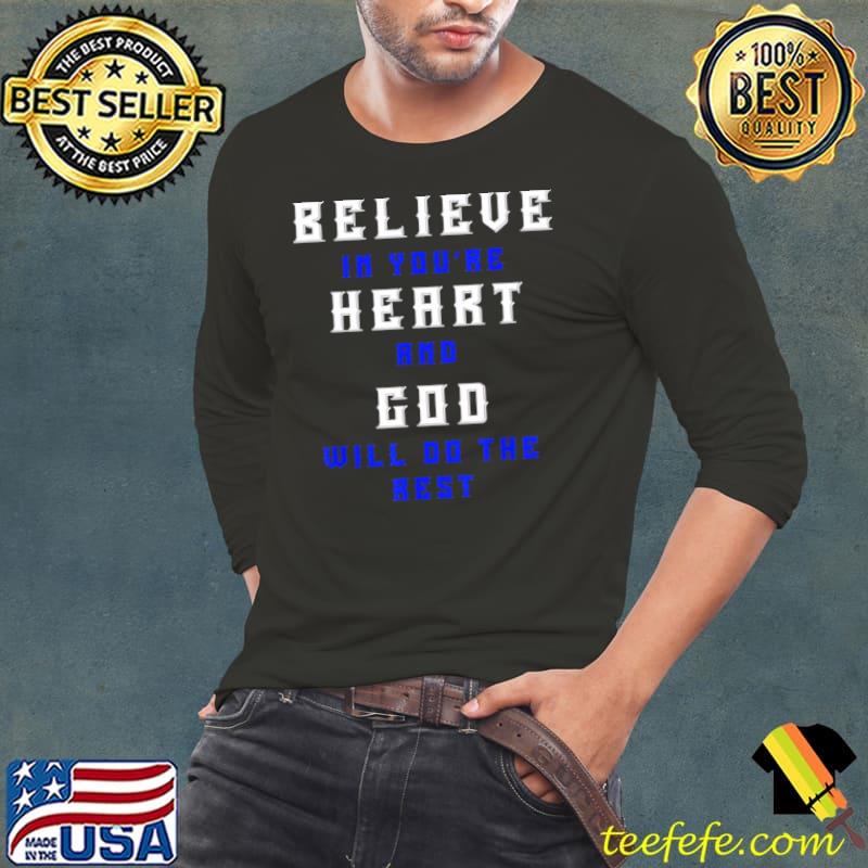 Believe In You’re Heart And God Will Do The Rest Shirt Long Sleeve Tee Believe In You’re Heart And God Will Do The Rest Shirt Long Sleeve Tee
