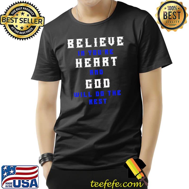 Believe In You’re Heart And God Will Do The Rest Shirt Unisex Believe In You’re Heart And God Will Do The Rest Shirt Unisex