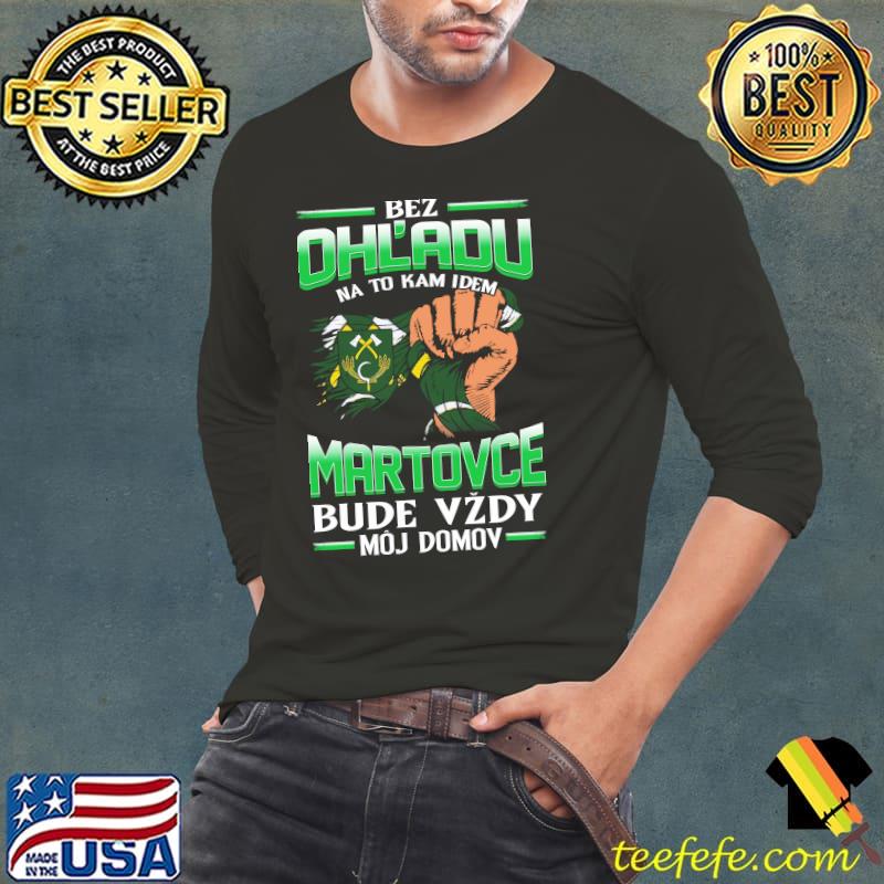 Best bez Ohladu na to kam idem Martovce bude vzdy moj domov shirt Best bez Ohladu na to kam idem Martovce bude vzdy moj domov shirt