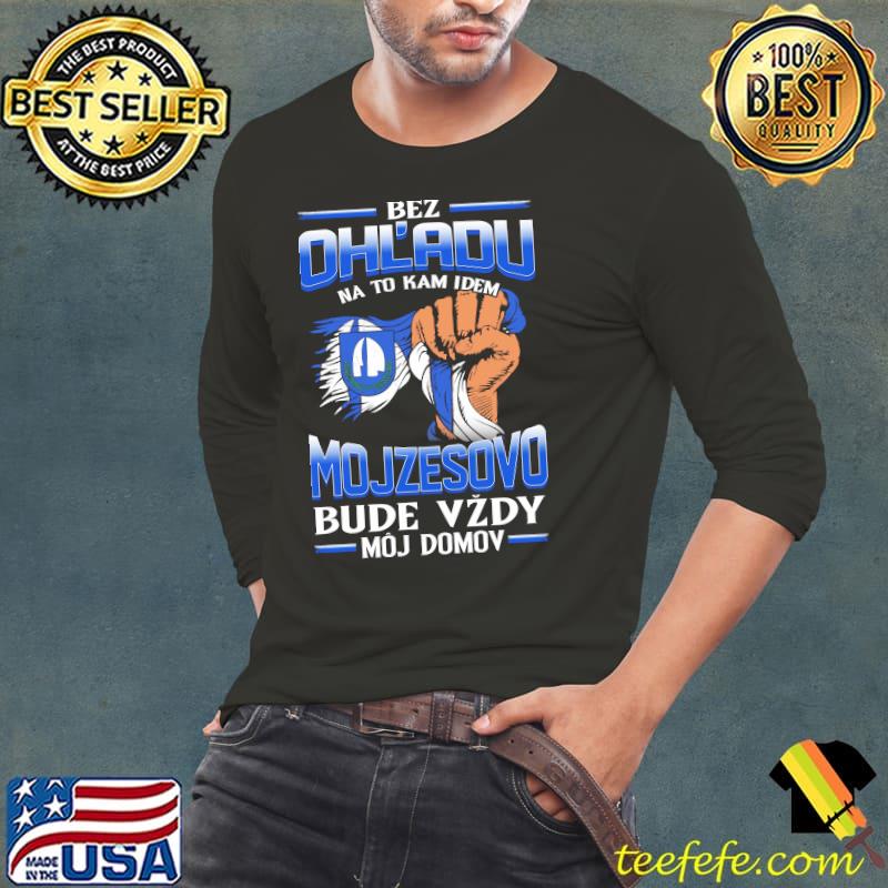 Best bez Ohladu na to kam idem MOJZESOVO bude vzdy moj domov shirt Best bez Ohladu na to kam idem MOJZESOVO bude vzdy moj domov shirt