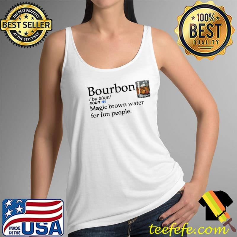 Best bourbon Magic Brown Water For Fun People Shirt Tank Top Best bourbon Magic Brown Water For Fun People Shirt Tank Top