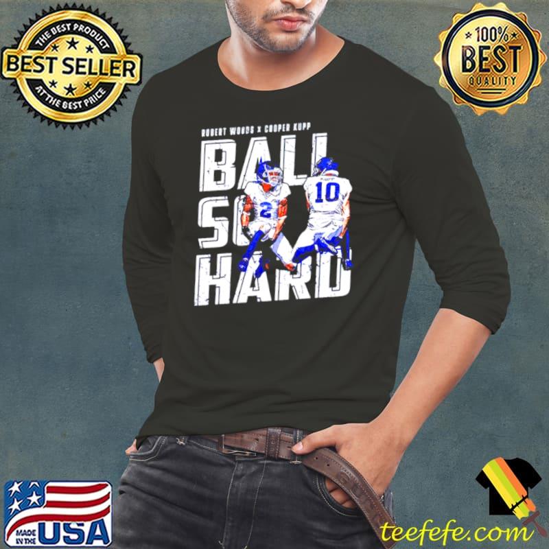 Best cooper Kupp & Robert Woods ball so hard shirt
