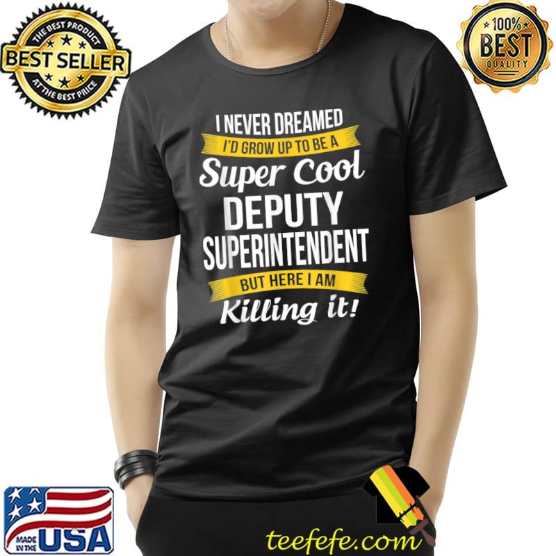 Best Deputy Superintendent Tshirt Funny I Never Dreamed T-Shirt Unisex Best Deputy Superintendent Tshirt Funny I Never Dreamed T-Shirt Unisex