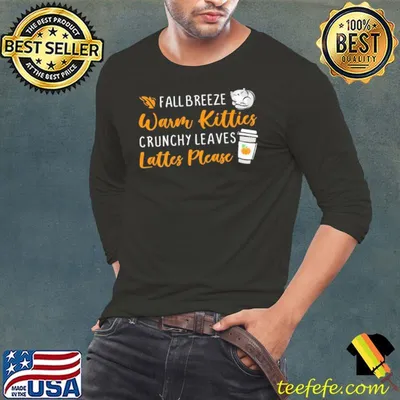 Best fall breeze warm kitties crunchy leaves lattes please shirt