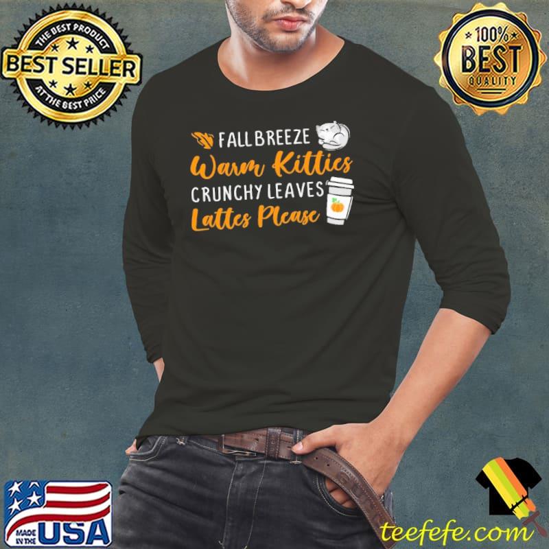 Best fall breeze warm kitties crunchy leaves lattes please shirt