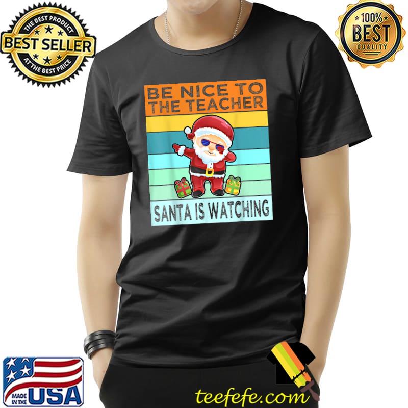 Best Funny Be Nice To The Teacher Santa Is Watching Christmas T-Shirt Unisex Best Funny Be Nice To The Teacher Santa Is Watching Christmas T-Shirt Unisex