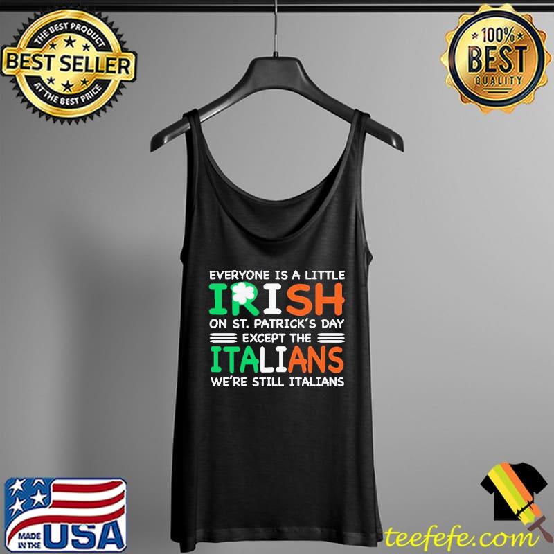 Best Good Everyone Is A Little Irish On St. Patrick’s Day Except The Italians We’re Still Italians Shirt Tank Top Best Good Everyone Is A Little Irish On St. Patrick’s Day Except The Italians We’re Still Italians Shirt Tank Top