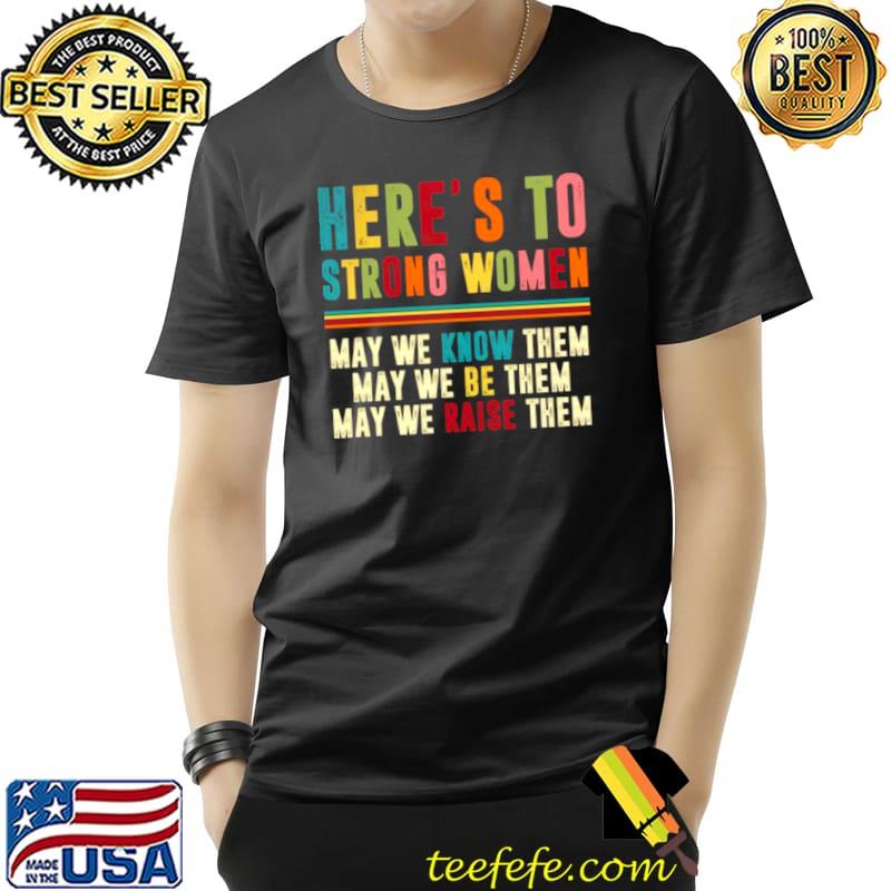 Best Here’s to strong women may we know them may we be them may we raise them Unisex Best Here’s to strong women may we know them may we be them may we raise them Unisex