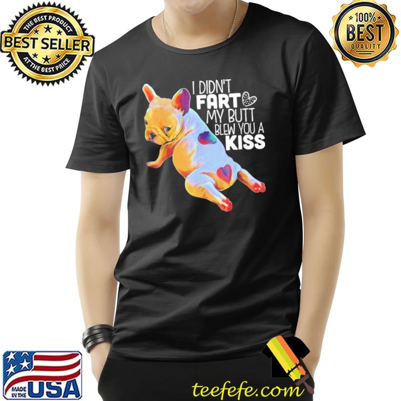 Best I Didn’t Fart My Butt Blew You A Kiss Shirt Unisex Best I Didn’t Fart My Butt Blew You A Kiss Shirt Unisex