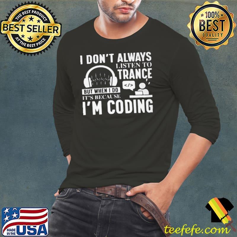 Best I don't always listen to trance but when I do it's because I'm coding Long Sleeve Tee Best I don't always listen to trance but when I do it's because I'm coding Long Sleeve Tee