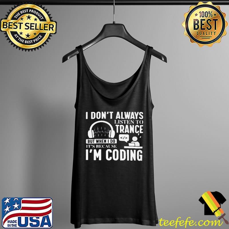Best I don't always listen to trance but when I do it's because I'm coding Tank Top Best I don't always listen to trance but when I do it's because I'm coding Tank Top