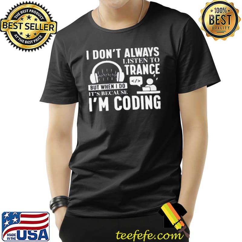 Best I don't always listen to trance but when I do it's because I'm coding Unisex Best I don't always listen to trance but when I do it's because I'm coding Unisex