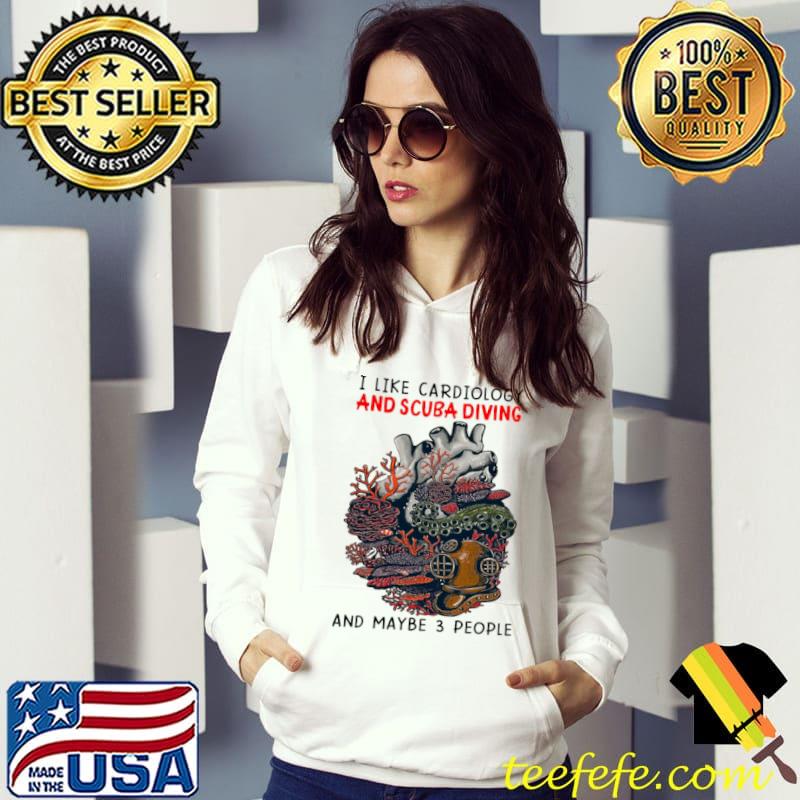 Best i Like Cardiology And Scuba Diving And Maybe 3 People T shirt
