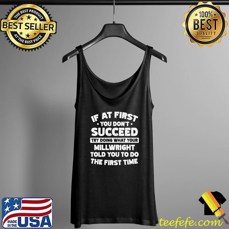 Best if at first you don't succeed do Millwright says T-s Tank Top Best if at first you don't succeed do Millwright says T-s Tank Top