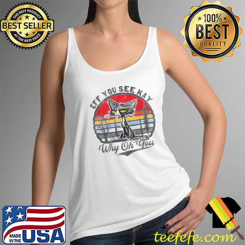 Best official Retro Vintage Black Cat Eff You see Kay Why Oh You 2021 Shirt Tank Top Best official Retro Vintage Black Cat Eff You see Kay Why Oh You 2021 Shirt Tank Top