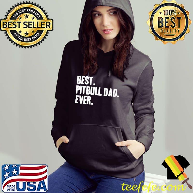 Best Pitbull Dad Ever Shirt Hoodie Best Pitbull Dad Ever Shirt Hoodie