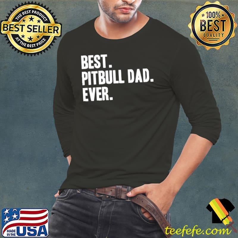 Best Pitbull Dad Ever Shirt Best Pitbull Dad Ever Shirt