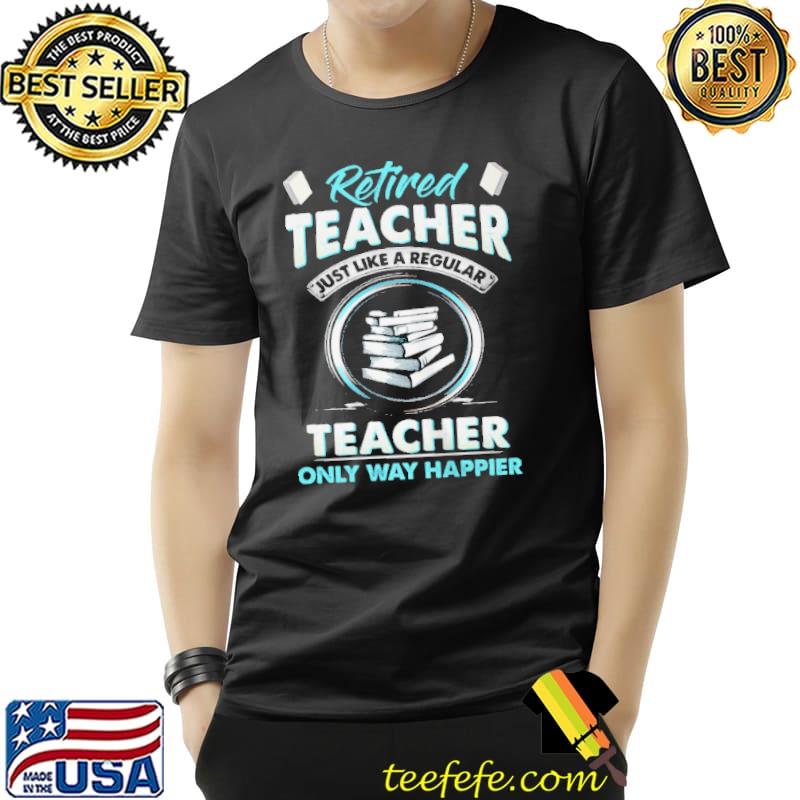 Best retired teacher just like a regular teacher only way happier s Unisex Best retired teacher just like a regular teacher only way happier s Unisex