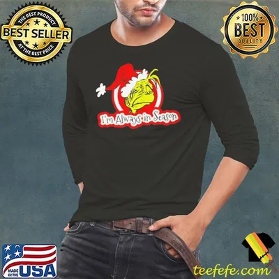 Best Santa grinch I'm always in season christmas shirt
