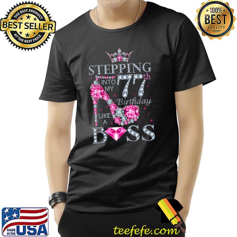 Best Stepping Into My 77th Birthday Like A Boss Ladies T-Shirt Unisex Best Stepping Into My 77th Birthday Like A Boss Ladies T-Shirt Unisex