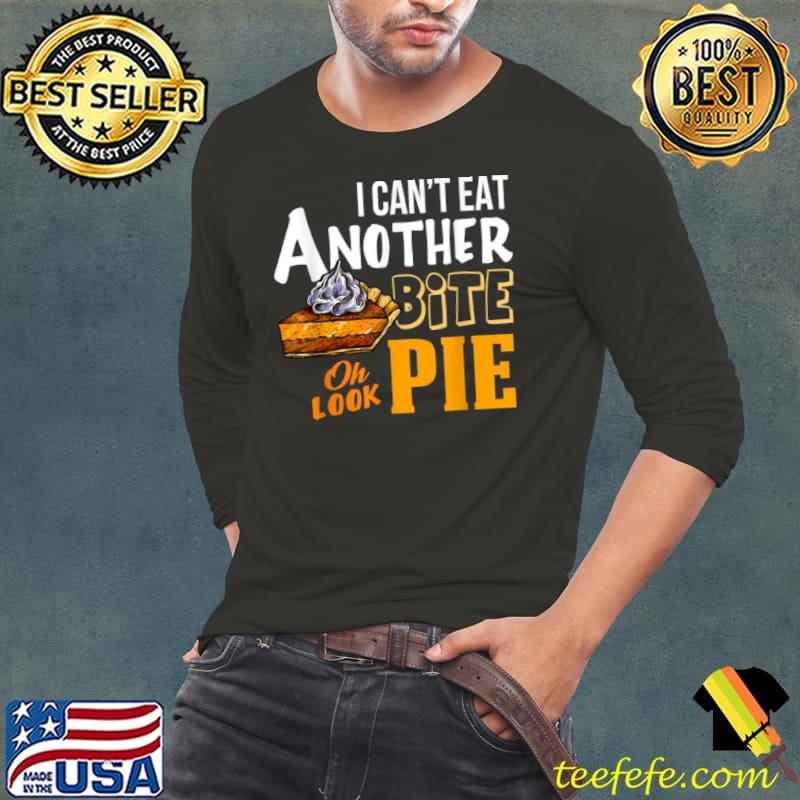 Best Thanksgiving Day Gift I Can’t Eat Another Bite Oh Look Pie T Shirt Long Sleeve Tee Best Thanksgiving Day Gift I Can’t Eat Another Bite Oh Look Pie T Shirt Long Sleeve Tee