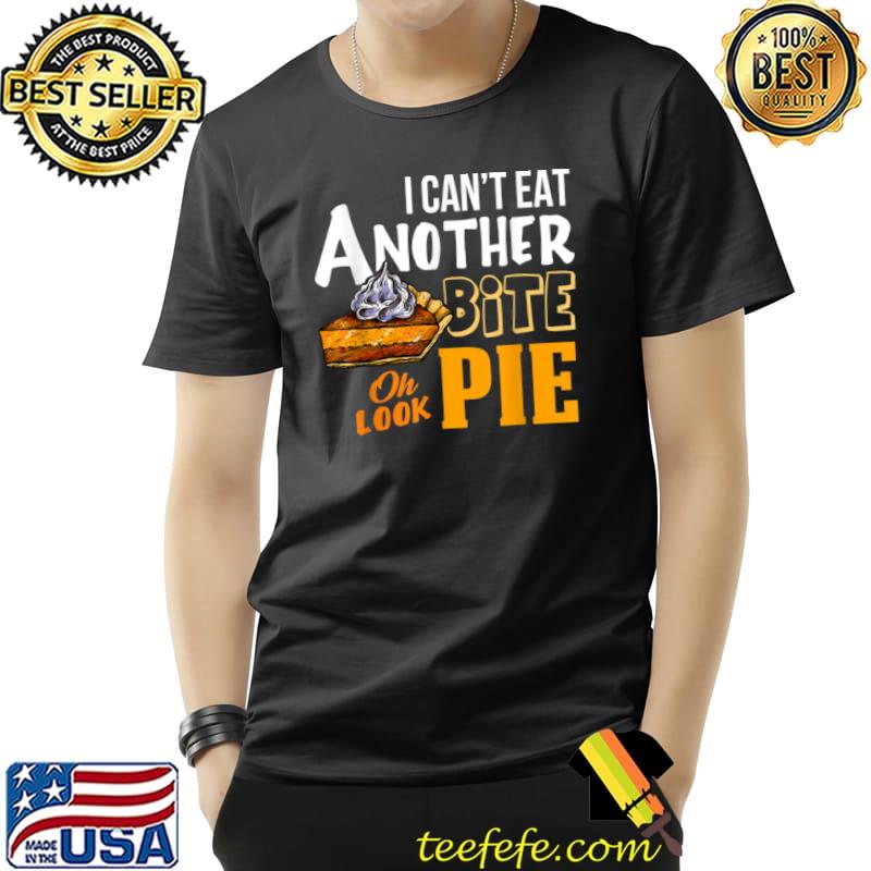 Best Thanksgiving Day Gift I Can’t Eat Another Bite Oh Look Pie T Shirt Unisex Best Thanksgiving Day Gift I Can’t Eat Another Bite Oh Look Pie T Shirt Unisex