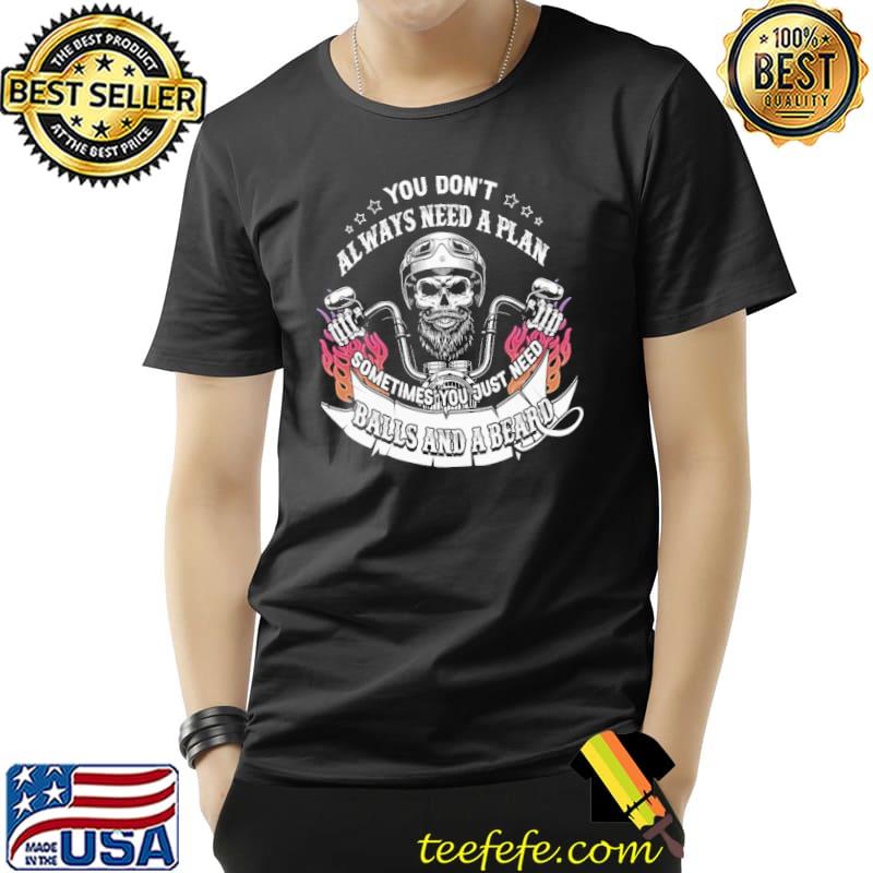 Best you Don't Always Need A Plan Sometimes You Just Need Balls And A Beard Skull Shirt Unisex Best you Don't Always Need A Plan Sometimes You Just Need Balls And A Beard Skull Shirt Unisex