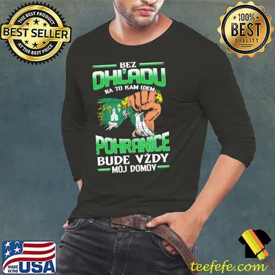 Bez Ohl'adu Na To Kam Idem Pohranice Bude Vzdy Moj Domov Shirt