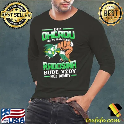 Bez Ohl'adu Na To Kam Idem Radosina Bude Vzdy Moj Domov Shirt