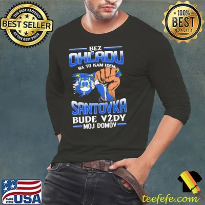 Bez Ohl'adu Na To Kam Idem Santovka Bude Vzdy Moj Domov Shirt